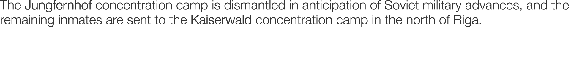 The Jungfernhof concentration camp is dismantled in anticipation of Soviet military advances, and the remaining inmat...