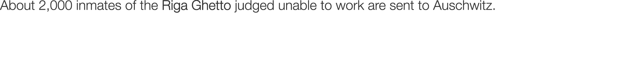 About 2,000 inmates of the Riga Ghetto judged unable to work are sent to Auschwitz. 