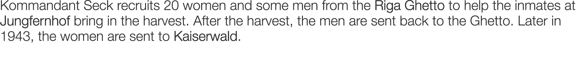 Kommandant Seck recruits 20 women and some men from the Riga Ghetto to help the inmates at Jungfernhof bring in the h...