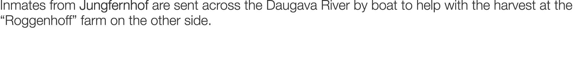 Inmates from Jungfernhof are sent across the Daugava River by boat to help with the harvest at the “Roggenhoff” farm ...