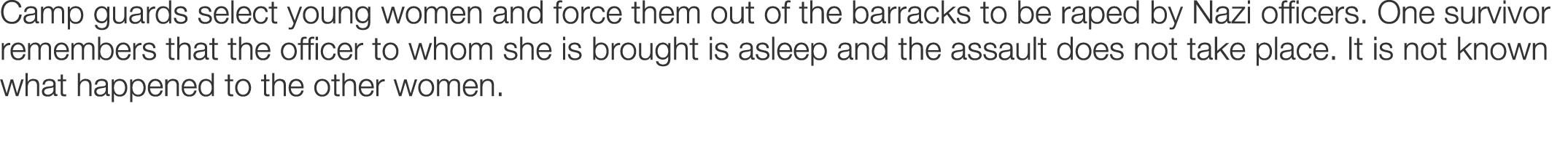 Camp guards select young women and force them out of the barracks to be raped by Nazi officers. One survivor remember...
