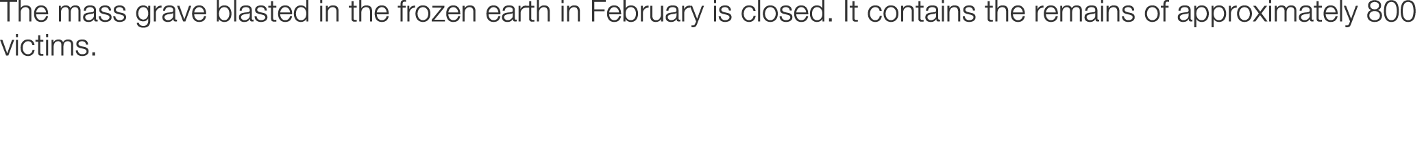 The mass grave blasted in the frozen earth in February is closed. It contains the remains of approximately 800 victims.
