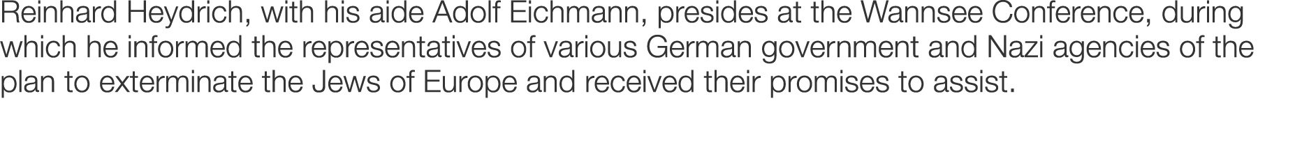 Reinhard Heydrich, with his aide Adolf Eichmann, presides at the Wannsee Conference, during which he informed the rep...