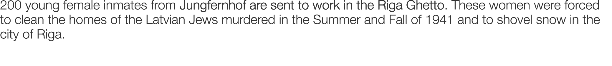 200 young female inmates from Jungfernhof are sent to work in the Riga Ghetto. These women were forced to clean the h...