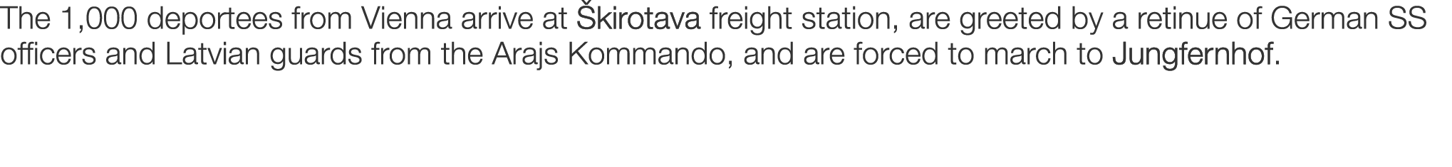 The 1,000 deportees from Vienna arrive at kirotava freight station, are greeted by a retinue of German SS officers a...